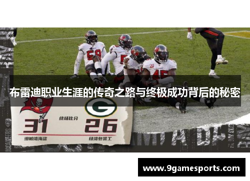 布雷迪职业生涯的传奇之路与终极成功背后的秘密 布雷迪职业生涯的传奇之路与终极成功背后的秘密
