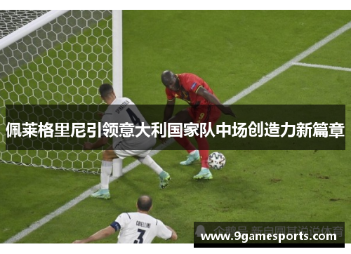 佩莱格里尼引领意大利国家队中场创造力新篇章 佩莱格里尼引领意大利国家队中场创造力新篇章