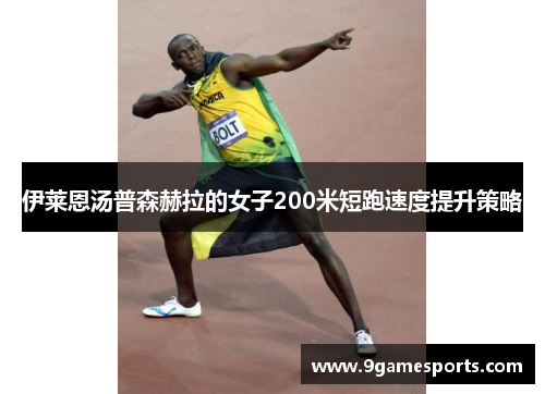 伊莱恩汤普森赫拉的女子200米短跑速度提升策略 伊莱恩汤普森赫拉的女子200米短跑速度提升策略