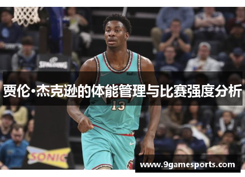 贾伦·杰克逊的体能管理与比赛强度分析 贾伦·杰克逊的体能管理与比赛强度分析