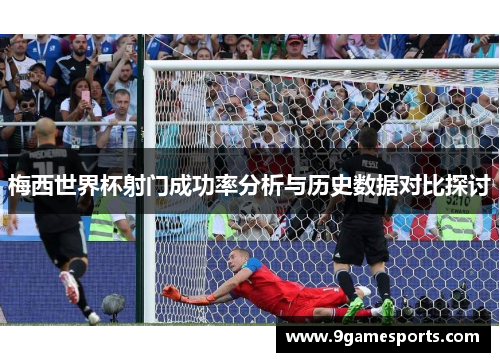 梅西世界杯射门成功率分析与历史数据对比探讨