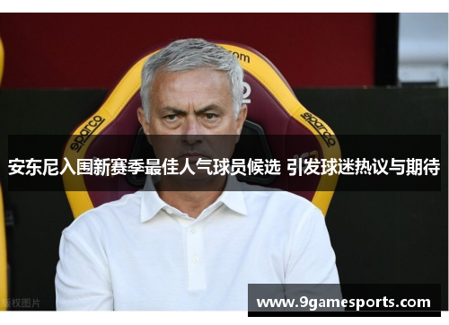 安东尼入围新赛季最佳人气球员候选 引发球迷热议与期待 安东尼入围新赛季最佳人气球员候选 引发球迷热议与期待