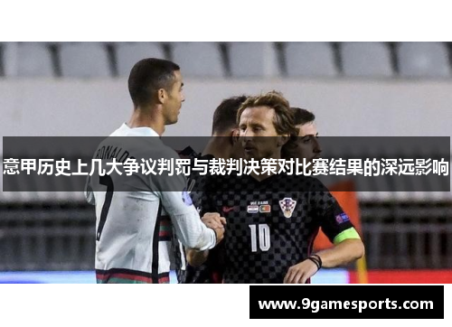 意甲历史上几大争议判罚与裁判决策对比赛结果的深远影响 意甲历史上几大争议判罚与裁判决策对比赛结果的深远影响