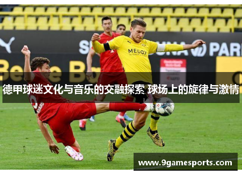 德甲球迷文化与音乐的交融探索 球场上的旋律与激情