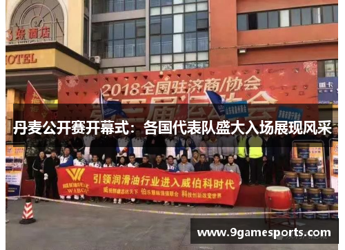 丹麦公开赛开幕式:各国代表队盛大入场展现风采 丹麦公开赛开幕式:各国代表队盛大入场展现风采