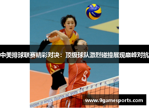 中美排球联赛精彩对决：顶级球队激烈碰撞展现巅峰对抗