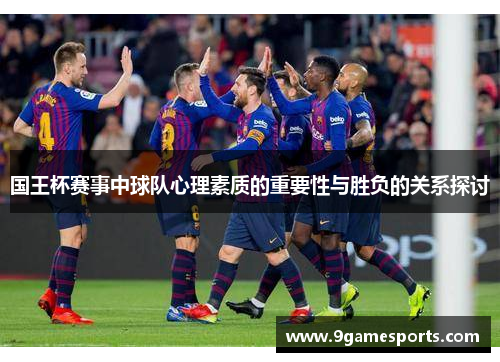 国王杯赛事中球队心理素质的重要性与胜负的关系探讨