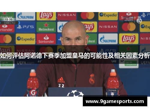 如何评估阿诺德下赛季加盟皇马的可能性及相关因素分析 如何评估阿诺德下赛季加盟皇马的可能性及相关因素分析