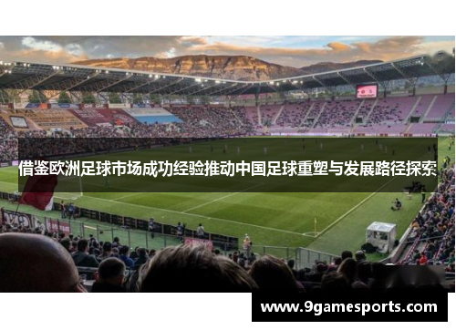 借鉴欧洲足球市场成功经验推动中国足球重塑与发展路径探索