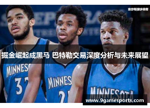 掘金崛起成黑马 巴特勒交易深度分析与未来展望 掘金崛起成黑马 巴特勒交易深度分析与未来展望