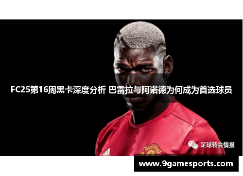 FC25第16周黑卡深度分析 巴雷拉与阿诺德为何成为首选球员 FC25第16周黑卡深度分析 巴雷拉与阿诺德为何成为首选球员