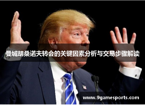 曼城胡桑诺夫转会的关键因素分析与交易步骤解读 曼城胡桑诺夫转会的关键因素分析与交易步骤解读