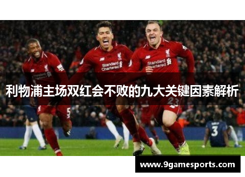 利物浦主场双红会不败的九大关键因素解析 利物浦主场双红会不败的九大关键因素解析