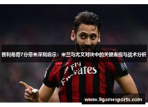 普利希奇7分带来深刻启示：米兰与尤文对决中的关键表现与战术分析