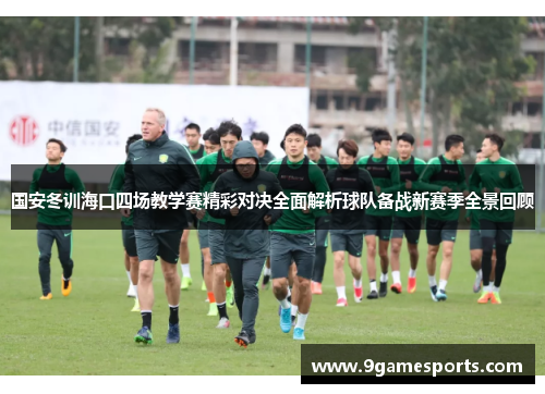 国安冬训海口四场教学赛精彩对决全面解析球队备战新赛季全景回顾 国安冬训海口四场教学赛精彩对决全面解析球队备战新赛季全景回顾