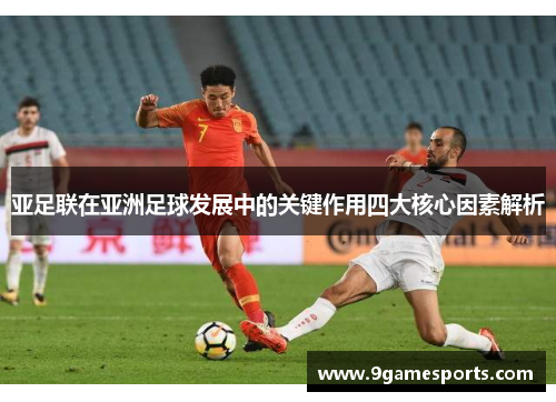 亚足联在亚洲足球发展中的关键作用四大核心因素解析