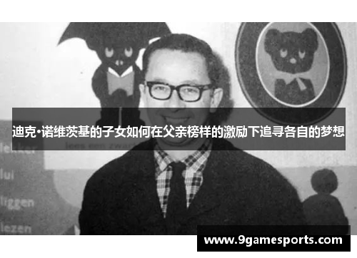 迪克·诺维茨基的子女如何在父亲榜样的激励下追寻各自的梦想