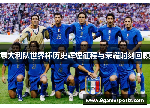 意大利队世界杯历史辉煌征程与荣耀时刻回顾