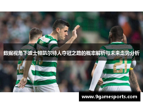 数据视角下波士顿凯尔特人夺冠之路的概率解析与未来走势分析