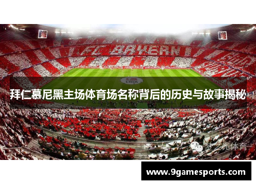 拜仁慕尼黑主场体育场名称背后的历史与故事揭秘