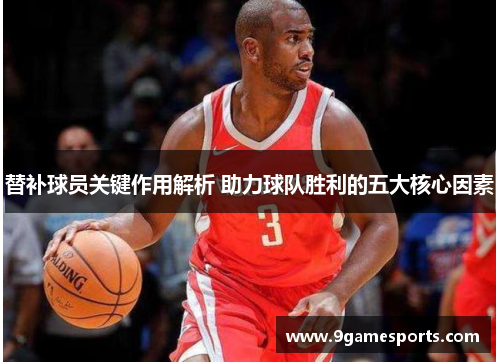 替补球员关键作用解析 助力球队胜利的五大核心因素